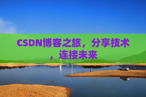 CSDN博客之旅，分享技术，连接未来